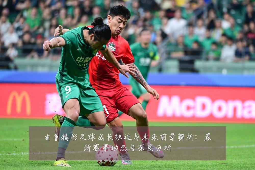 吉鲁精彩足球成长轨迹与未来前景解析:最新赛事动态与深度分析